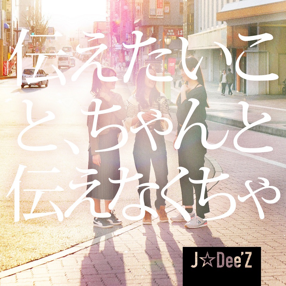 J☆Dee’Z（ジェイディーズ）『伝えたいこと、 ちゃんと伝えなくちゃ』