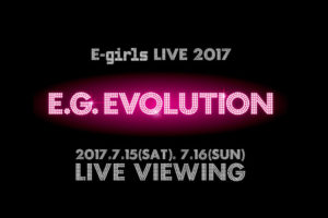 E-girls LIVE 2017 ～ E.G. EVOLUTION ～ LIVE VIEWING